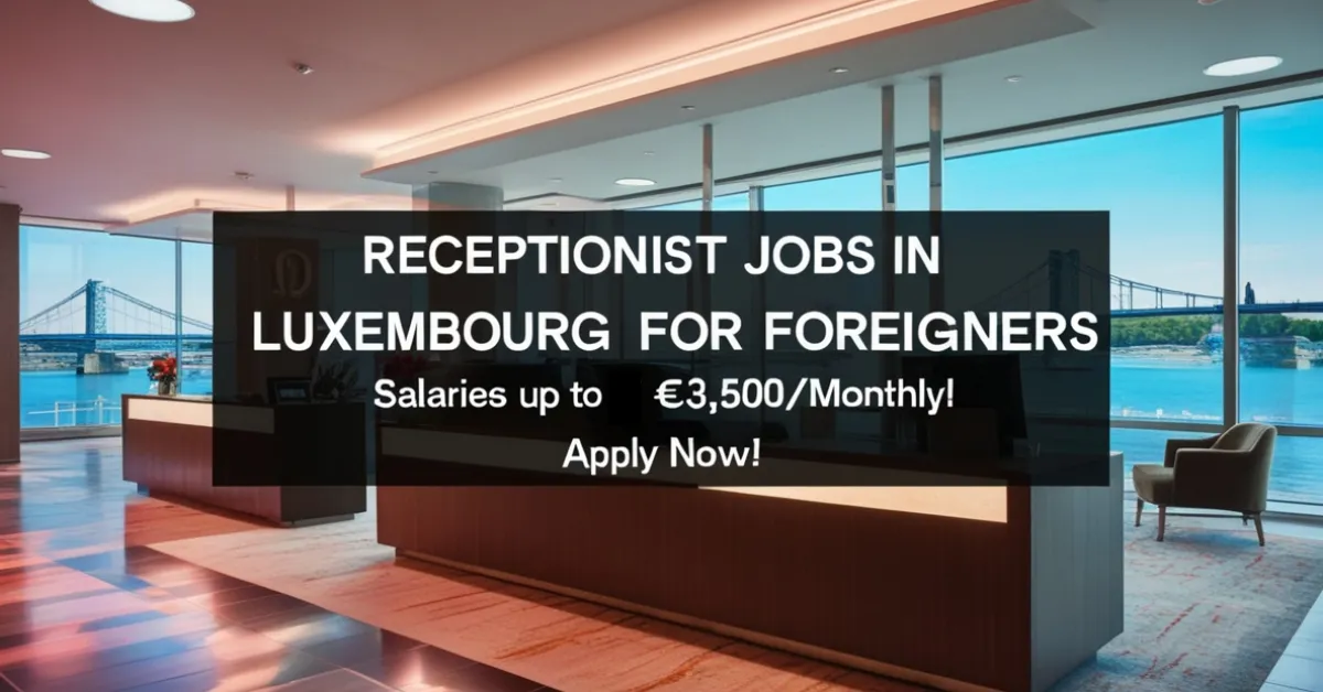 Receptionist Jobs in Luxembourg for Foreigners in 2025 Salaries Up to €3,500 Monthly